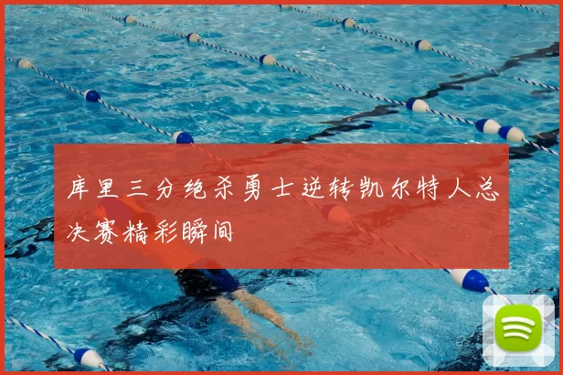 库里三分绝杀勇士逆转凯尔特人总决赛精彩瞬间