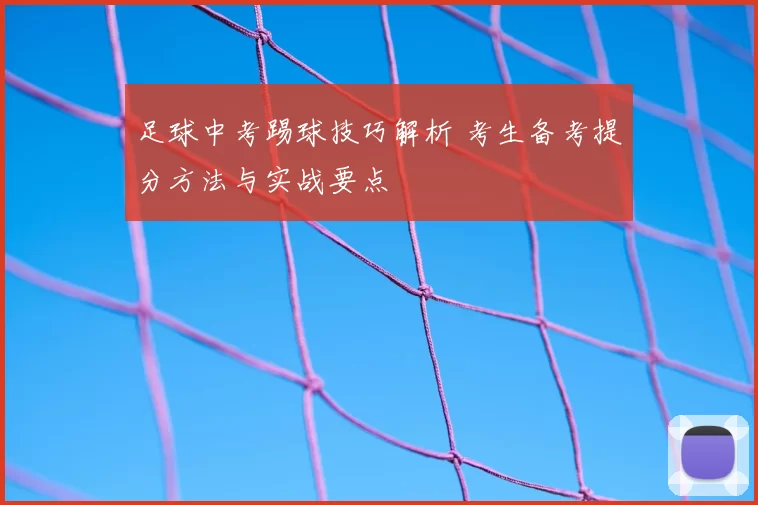 足球中考踢球技巧解析 考生备考提分方法与实战要点