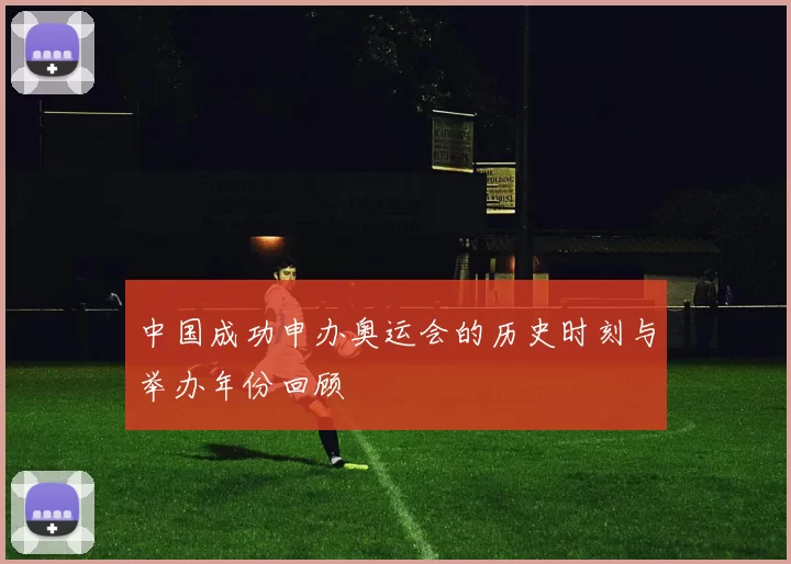 中国成功申办奥运会的历史时刻与举办年份回顾