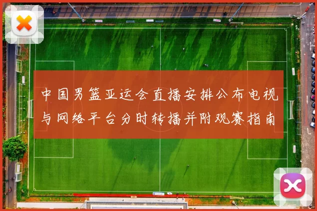 中国男篮亚运会直播安排公布电视与网络平台分时转播并附观赛指南