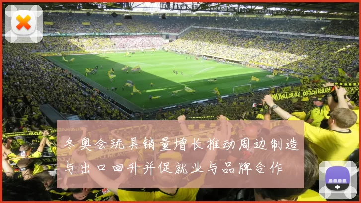 冬奥会玩具销量增长推动周边制造与出口回升并促就业与品牌合作