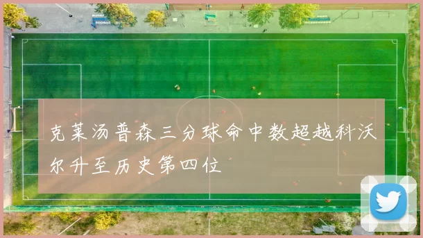 克莱汤普森三分球命中数超越科沃尔升至历史第四位