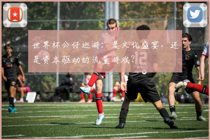 世界杯公仔巡游：是文化盛宴，还是资本驱动的流量游戏？